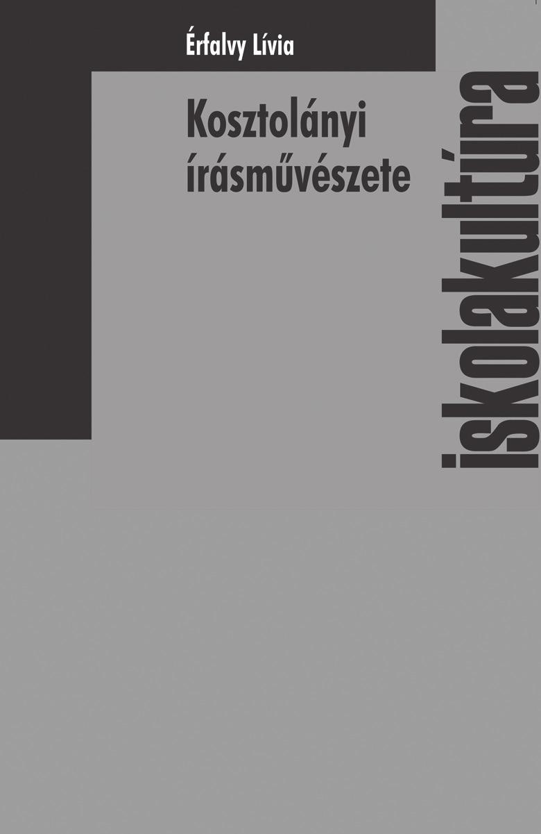 . Érfalvy Lívia Kosztolányi írásművészete (poétikai monográfia) Iskolakultúra könyvek 43.