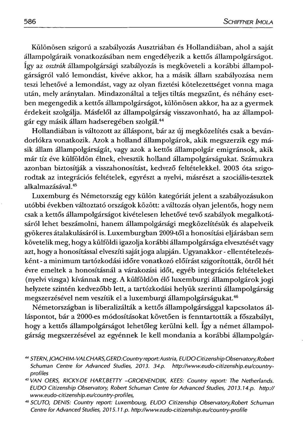 586 SCHIFFNER IMOLA Különösen szigorú a szabályozás Ausztriában és Hollandiában, ahol a saját állampolgáraik vonatkozásában nem engedélyezik a kettős állampolgárságot, így az osztrák állampolgársági