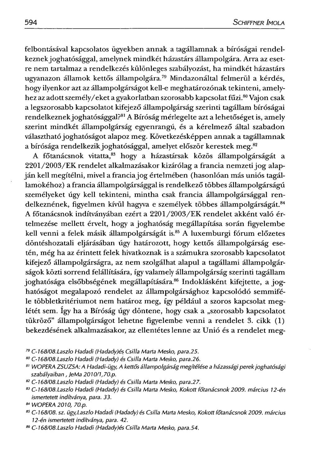 594 SCHIFFNER IMOLA felbontásával kapcsolatos ügyekben annak a tagállamnak a bíróságai rendelkeznekjoghatósággal, amelynek mindkét házastárs állampolgára.