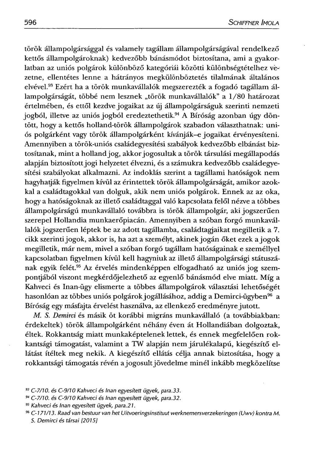 596 SCHIFFNER IMOLA török állampolgársággal és valamely tagállam állampolgárságával rendelkező kettős állampolgároknak) kedvezőbb bánásmódot biztosítana, ami a gyakorlatban az uniós polgárok