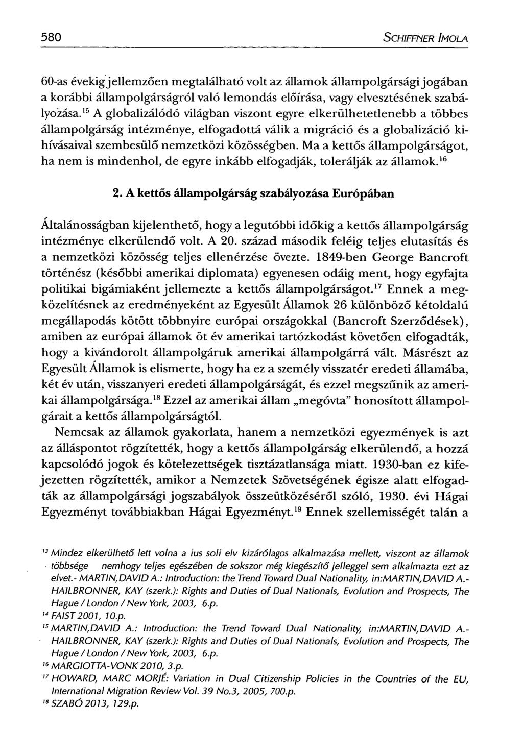 580 SCHIFFNER IMOLA 60-as évekig jellemzően megtalálható volt az államok állampolgársági jogában a korábbi állampolgárságról való lemondás előírása, vagy elvesztésének szabályozása.