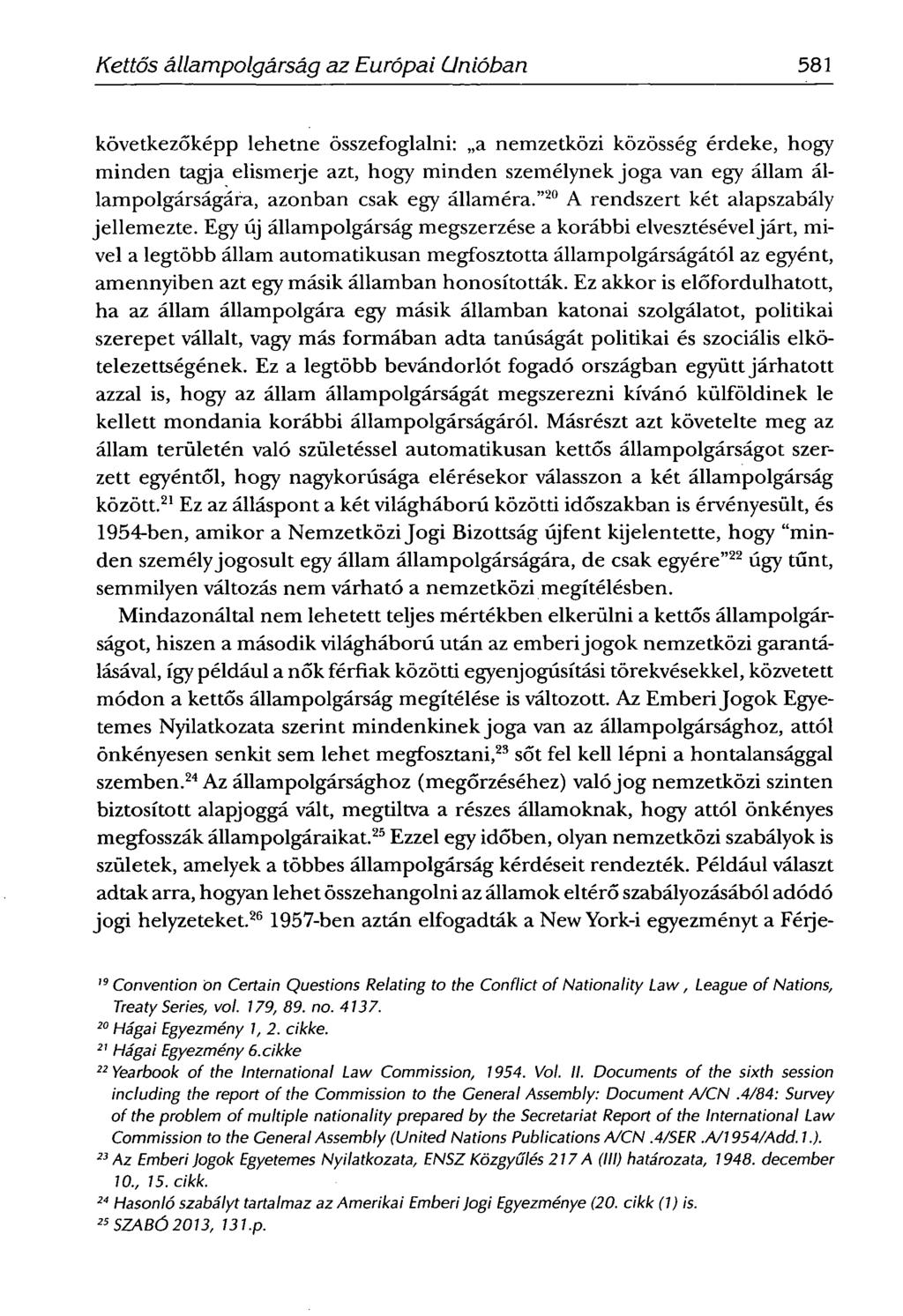 SCHIFFNERIMOLA -Kettős állampolgárság az Európai Unióban 581 következőképp lehetne összefoglalni: a nemzetközi közösség érdeke, hogy minden tagja elismerje azt, hogy minden személynek joga van egy