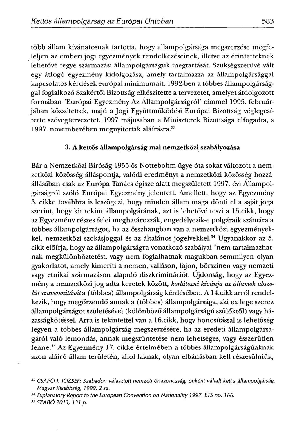 SCHIFFNERIMOLA -Kettős állampolgárság az Európai Unióban 583 több állam kívánatosnak tartotta, hogy állampolgársága megszerzése megfeleljen az emberi jogi egyezmények rendelkezéseinek, illetve az