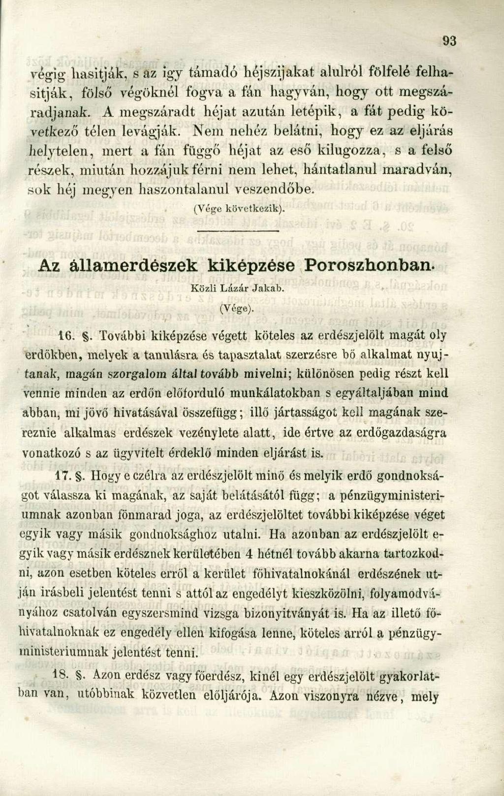 végig liasitják, s az így támadó héjszijakat alulról fölfelé felhasítják, fölső végüknél fogva a fán hagyván, hogy ott megszáradjanak.