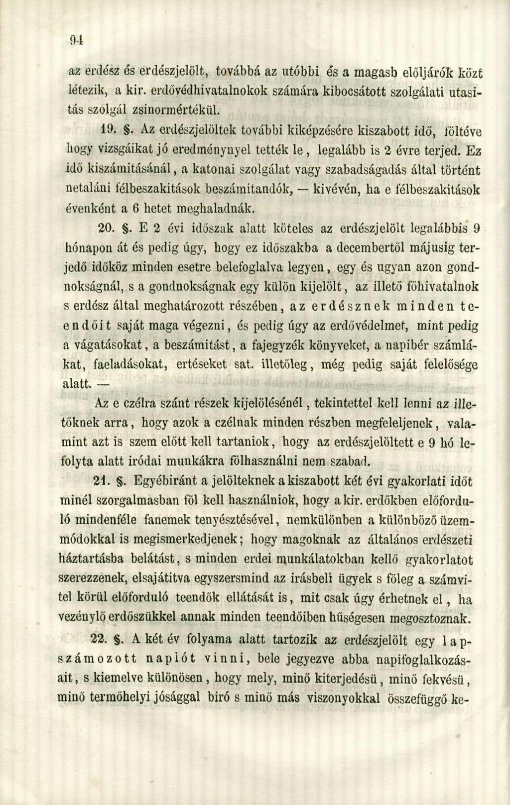 az erdész és erdészjelölt, továbbá az utóbbi és a magasb elöljárók közt létezik, a kir. erdővédhivatalnokok számára kibocsátott szolgálati utasítás szolgál zsinórmértékül. 19.