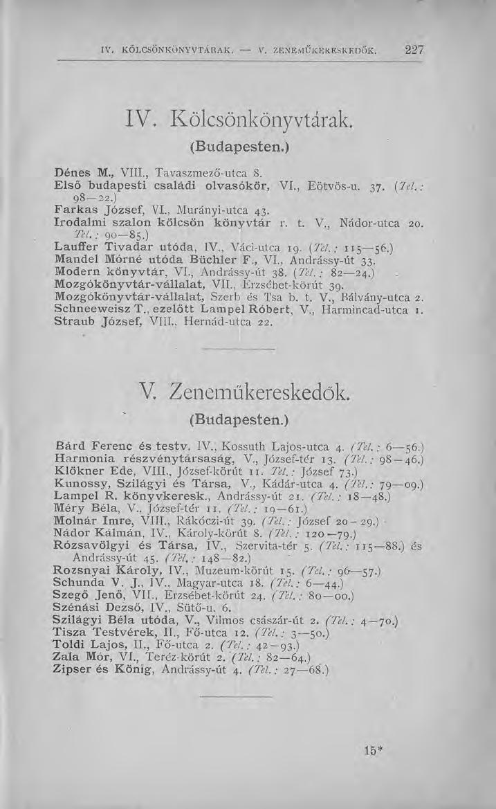 IV. Kölcsönkönyvtárak. (Budapesten.) D énes M., VIII., Tavaszmező-utca 8. E lső budapesti családi olv a sók ör, VI., Eötvös-u. 37. (7 el.: 98 22.) F ark as József, VI., Murányi-utca 43.