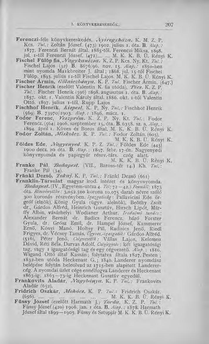 F erenczi-féle könyvkereskedés, N y íre g y h á z a. K. M. Z. P. Kcs. Túl.: Zoltán József. (473) I902.julius 1. óta. B. Alap.: 1877. Ferenczi Bernát által. 1885-től. Ferenczi Miksa. 1898. jul.