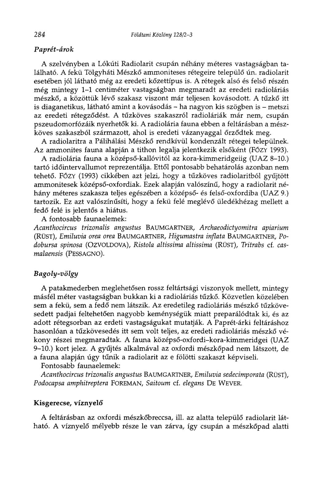 284 Földtani Közlöny 128/2-3 Paprét-árok A szelvényben a Lókúti Radiolarit csupán néhány méteres vastagságban található. A fekü Tölgyháti Mészkő ammoniteses rétegeire települő ún.