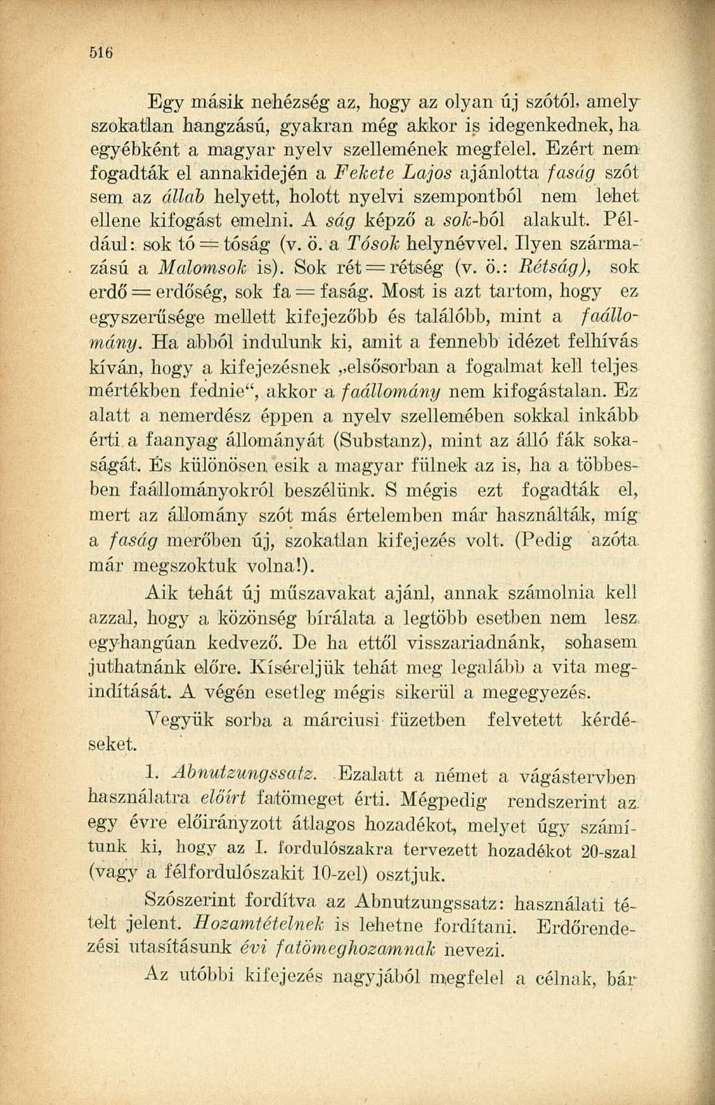 Egy másik nehézség az, hogy az olyan új szótól, amely szokatlan hangzású, gyakran még akkor is idegenkednek, ha egyébként a magyar nyelv szellemének megfelel.