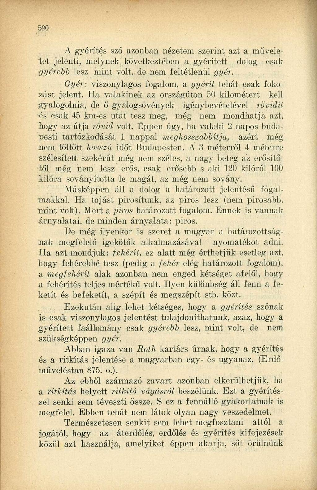 A gyérítés szó azonban nézetem szerint azt a műveletet jelenti, melynek következtében a gyérített dolog csak gyérebb lesz mint volt, de nem feltétlenül gyér.