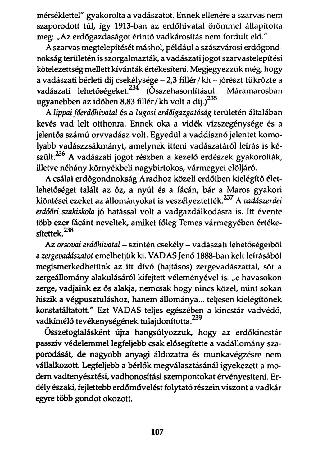 mérséklettel" gyakorolta a vadászatot. Ennek ellenére a szarvas nem szaporodott túl, így 1913-ban az erdőhivatal örömmel állapította meg: Az erdőgazdaságot érintő vadkárosítás nem fordult elő.