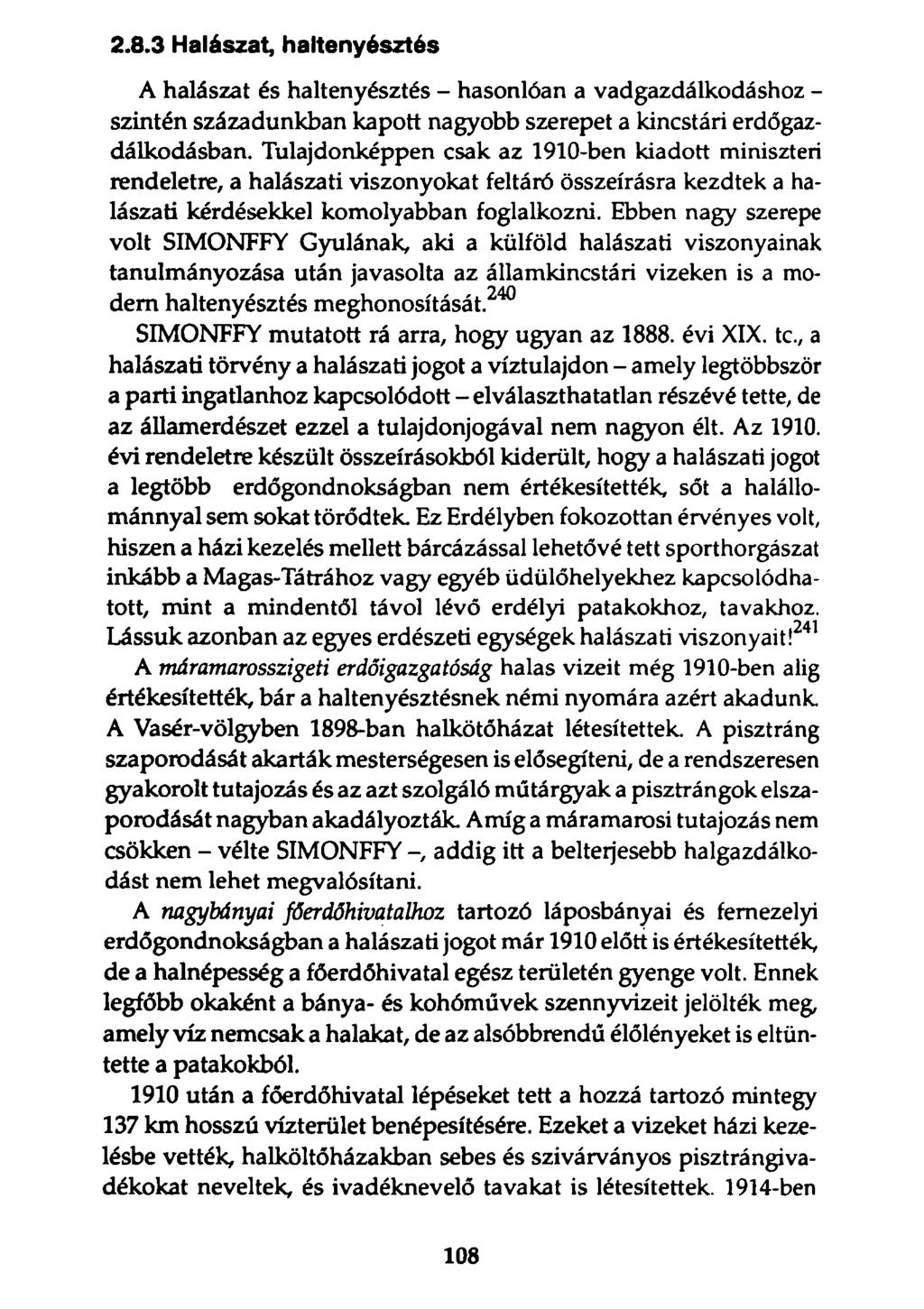 2.8.3 Halászat, haltenyésztés A halászat és haltenyésztés - hasonlóan a vadgazdálkodáshoz - szintén századunkban kapott nagyobb szerepet a kincstári erdőgazdálkodásban.