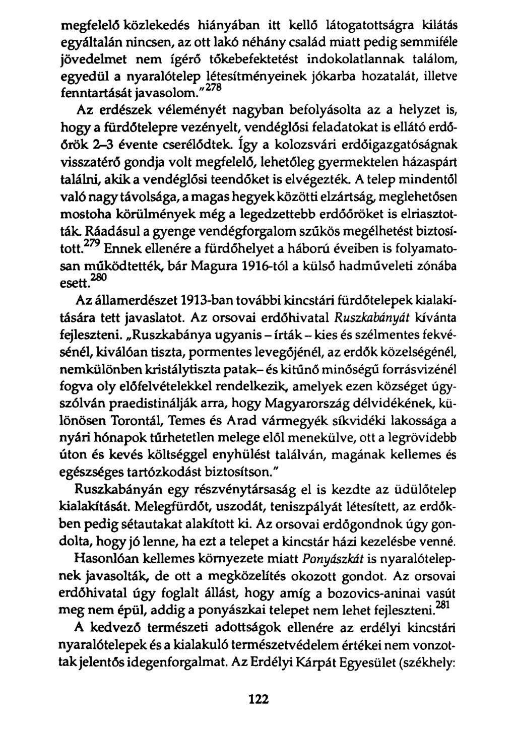 megfelelő közlekedés hiányában itt kellő látogatottságra kilátás egyáltalán nincsen, az ott lakó néhány család miatt pedig semmiféle jövedelmet nem ígérő tőkebefektetést indokolatlannak találom,