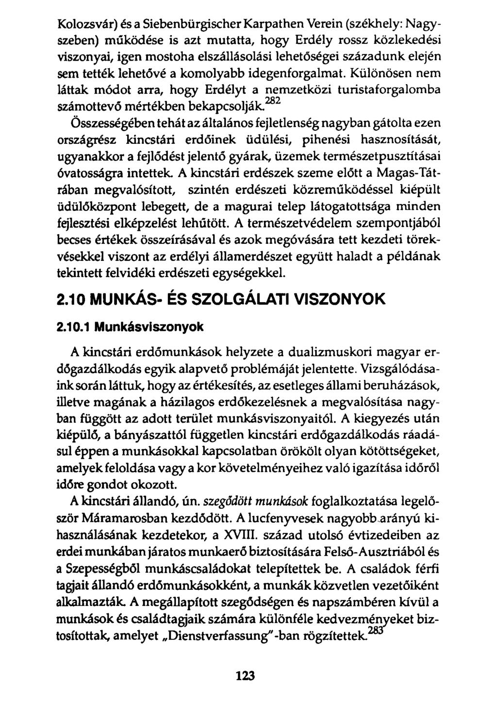 Kolozsvár) és a Siebenbürgischer Karpathen Vérein (székhely: Nagyszeben) működése is azt mutatta, hogy Erdély rossz közlekedési viszonyai, igen mostoha elszállásolási lehetőségei századunk elején sem