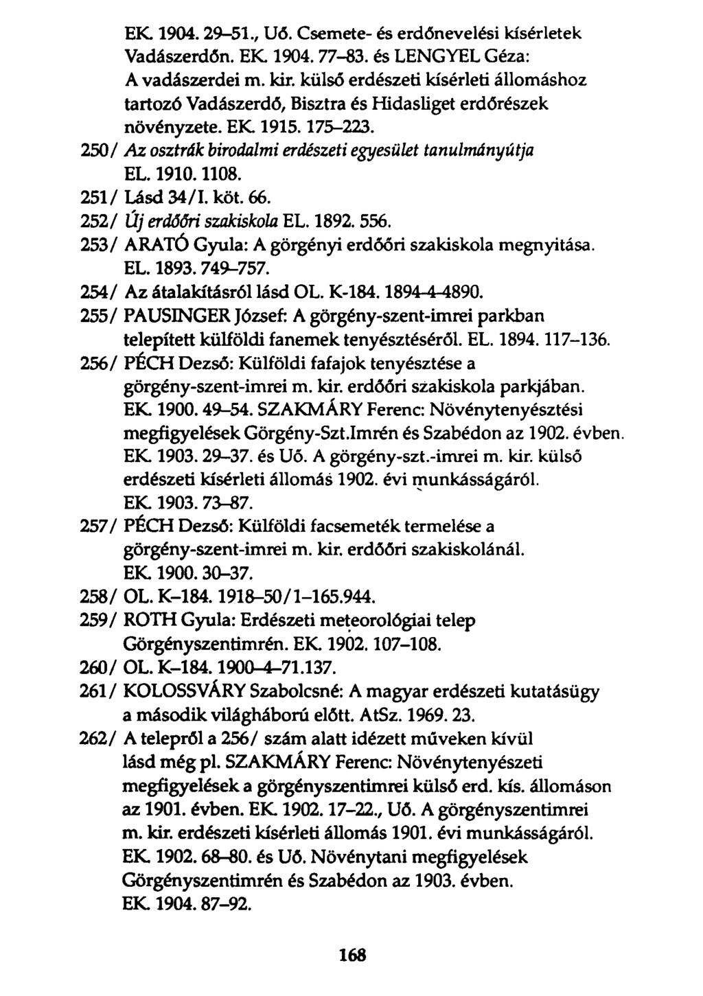 EK. 1904.29-51., Uő. Csemete- és erdőnevelési kísérletek Vadászerdőn. EK. 1904.77-83. és LENGYEL Géza: A vadászerdei m. kir.