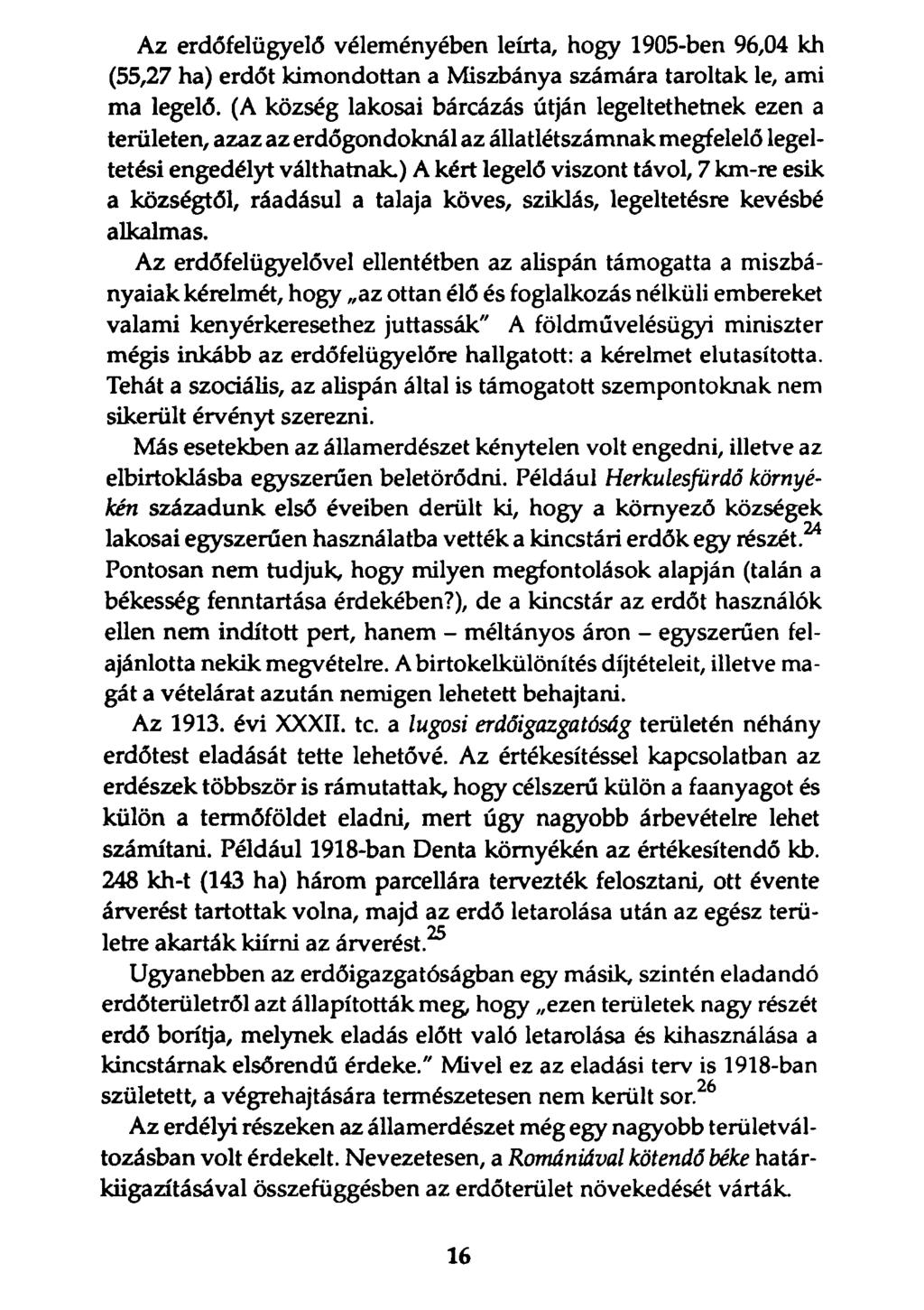 Az erdőfelügyelő véleményében leírta, hogy 1905-ben 96,04 kh (55,27 ha) erdőt kimondottan a Miszbánya számára taroltak le, ami ma legelő.