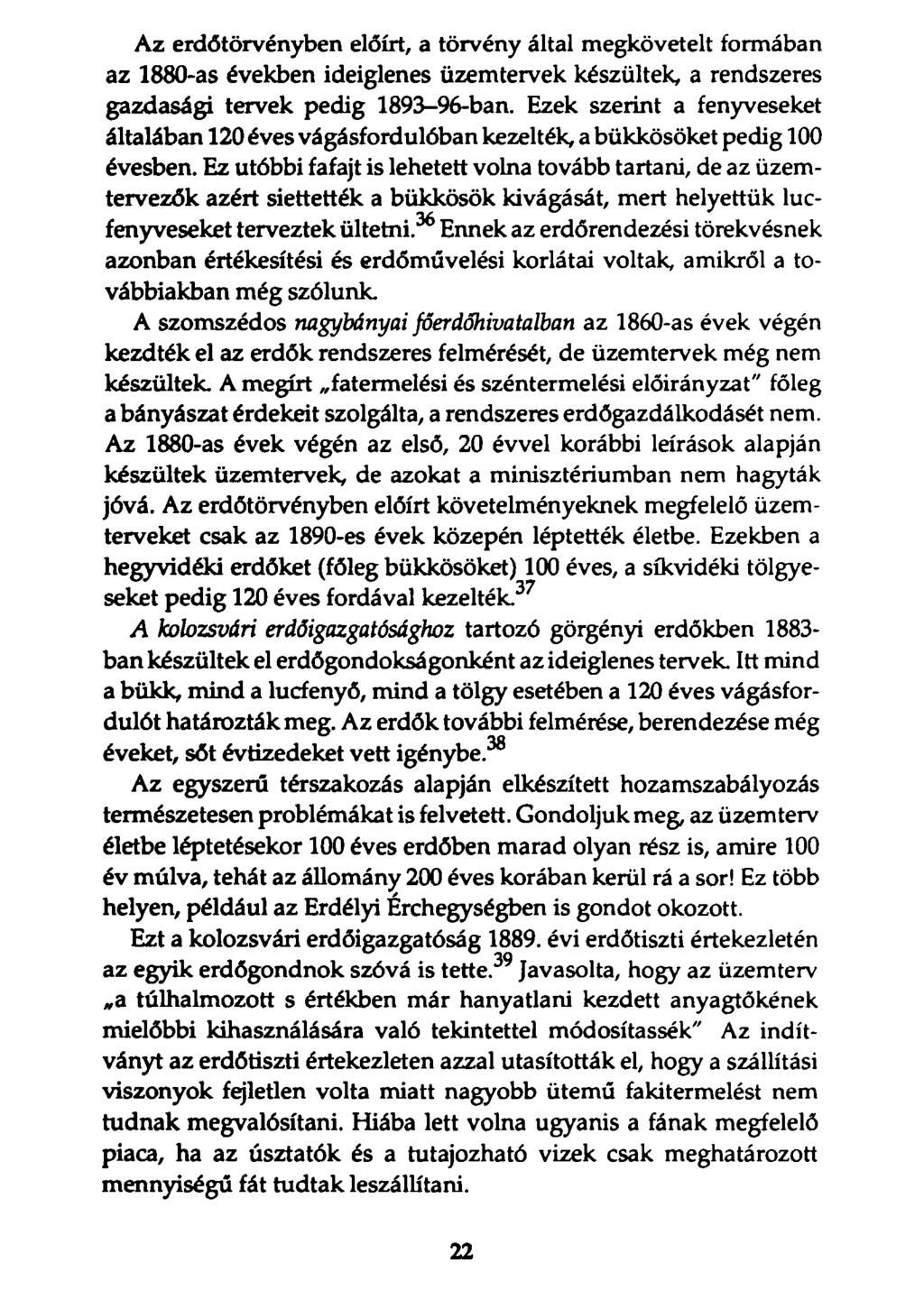 Az erdőtörvényben előírt, a törvény által megkövetelt formában az 1880-as években ideiglenes üzemtervek készültek, a rendszeres gazdasági tervek pedig 1893-96-ban.