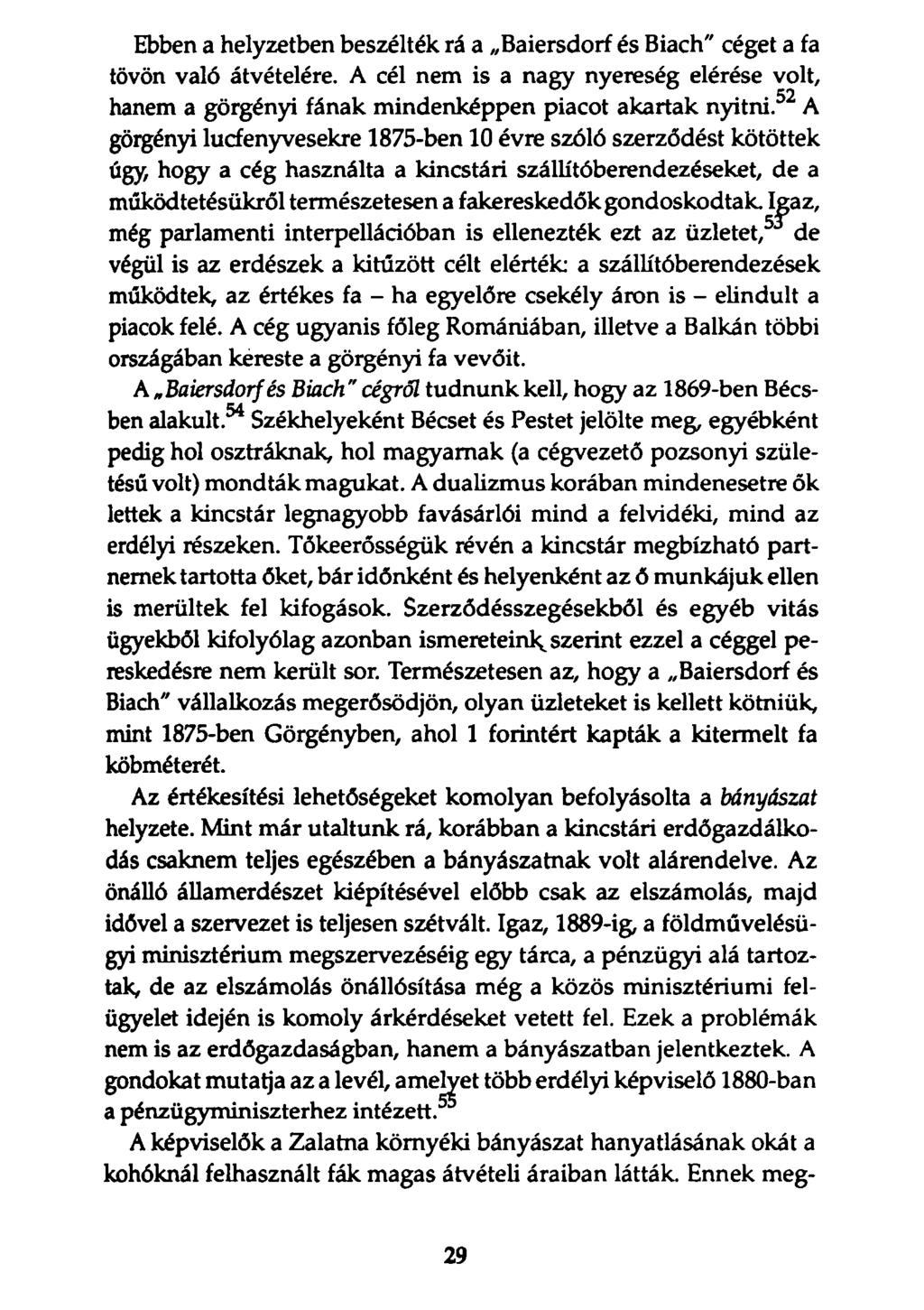 Ebben a helyzetben beszélték rá a Baiersdorf és Biach" céget a fa tövön való átvételére. A cél nem is a nagy nyereség elérése volt, hanem a görgényi fának mindenképpen piacot akartak nyitni.