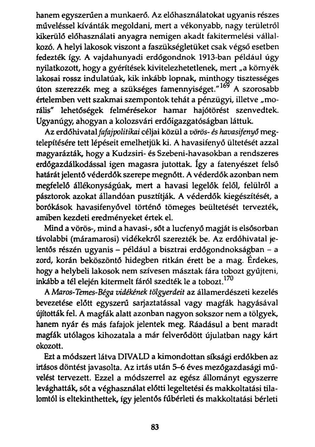 hanem egyszerűen a munkaerő. Az előhasználatokat ugyanis részes műveléssel kívánták megoldani, mert a vékonyabb, nagy területről kikerülő előhasználati anyagra nemigen akadt fakitermelési vállalkozó.