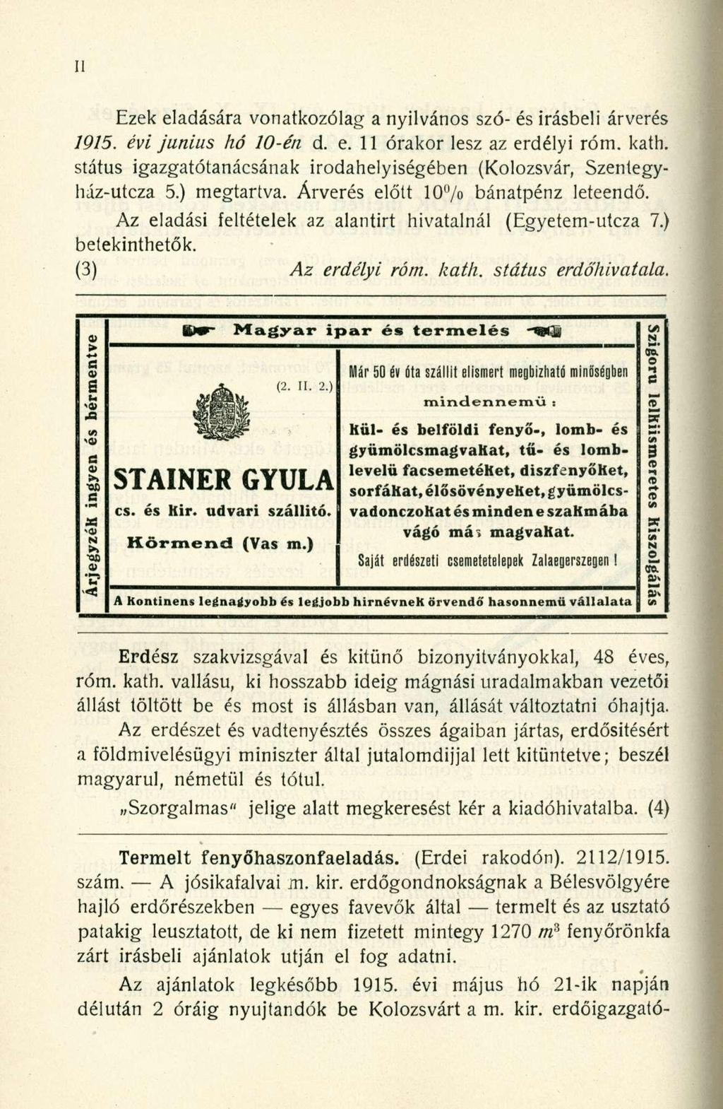 Ezek eladására vonatkozólag a nyilvános szó- és Írásbeli árverés 1915. évi június hó 10-én d. e. 11 órakor lesz az erdélyi róm. kath.