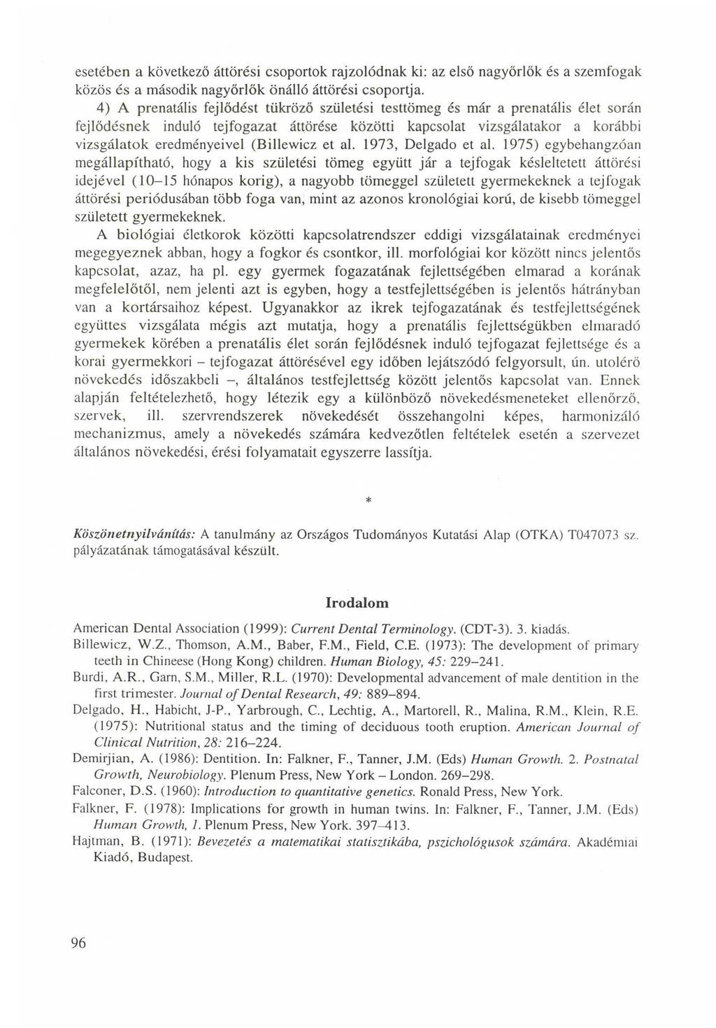 esetében a következő áttörési csprtk rajzlódnak ki: az első nagyőrlők és a szemfgak közös és a másdik nagyőrlők önálló áttörési csprtja.