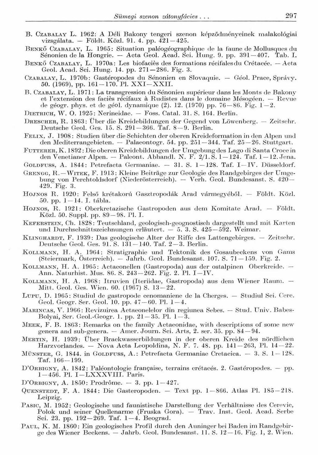 Sümegi szenon zátonyfácies... 297 B. Czabalay L. 1962: A Déli Bakony tengeri szenon képződményeinek malakológiai vizsgálata. Földt. Közi. 91. 4. pp. 421 425. B enkő Czabalay, L.