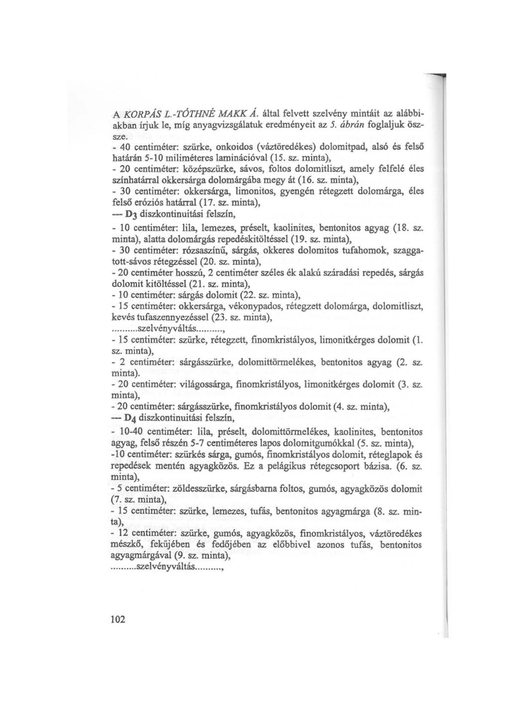 A KORPÁS L.-TÓTHNÉ MAKK Á. által felvett szelvény mintáit az alábbiakban Íljuk le, míg anyagvizsgálatuk eredményeit az 5. ábrán foglaljuk öszsze.