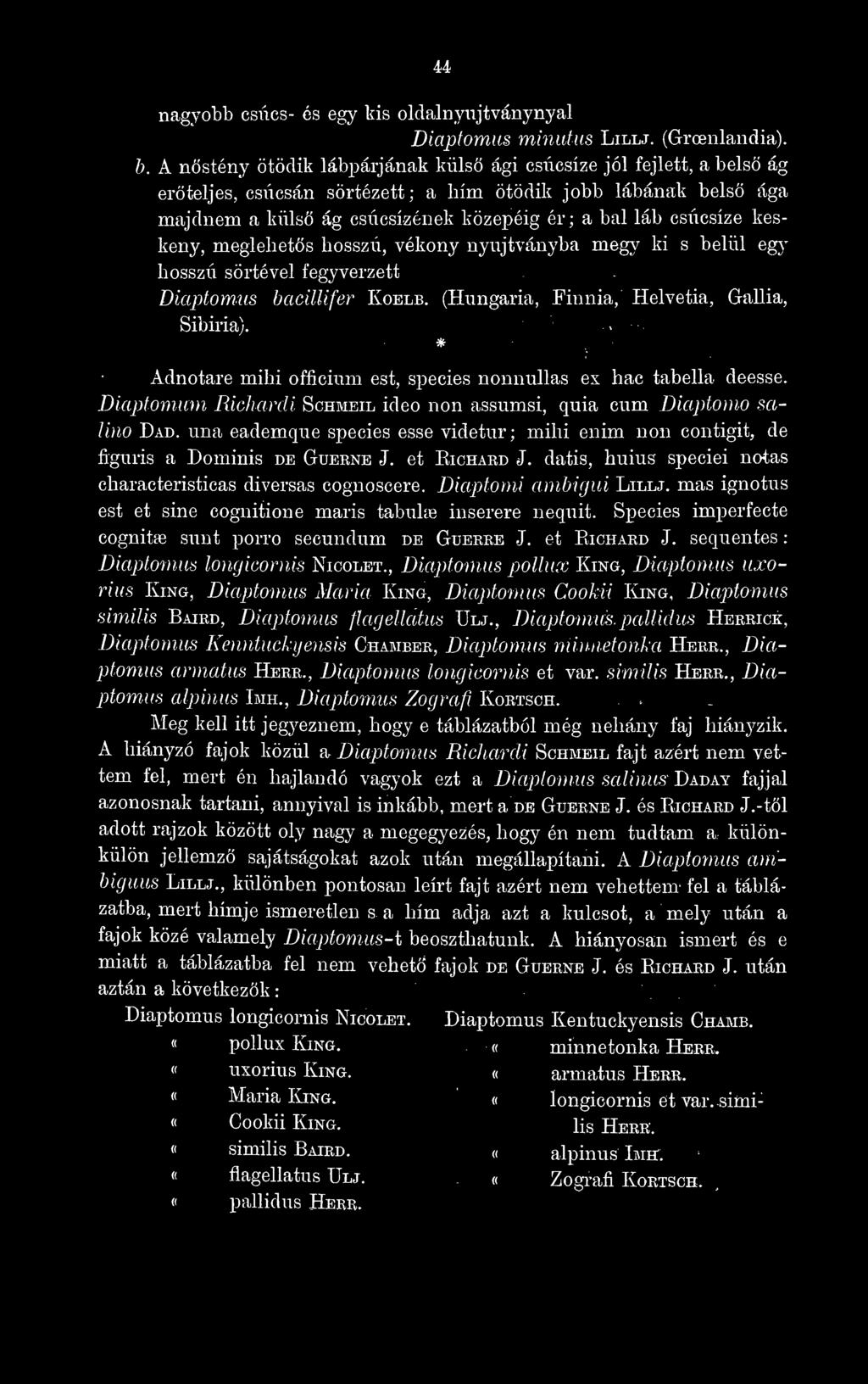 keskeny, meglehets hosszú, vékony nyujtványba megy ki s belül egy hosszú sörtével fegyverzett Diaptomus baciuifer Koelb. (Hungária, Finnia, Helvetia, Gallia, Sibiria).
