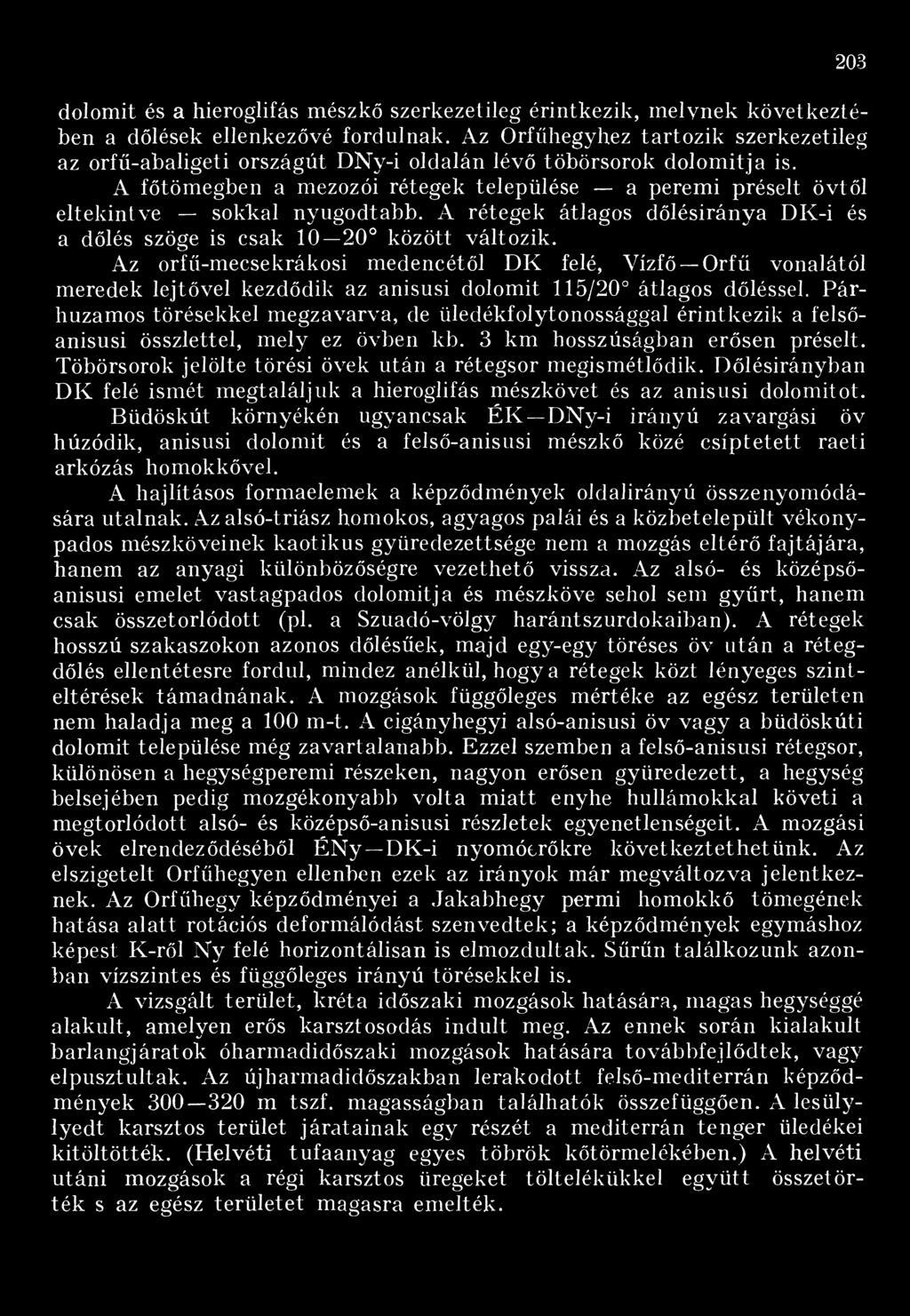 A főtömegben a mezozói rétegek települése a peremi préselt övtől eltekintve sokkal nyugodtabb. A rétegek átlagos dőlésiránya DK-i és a dőlés szöge is csak 10 20 között változik.