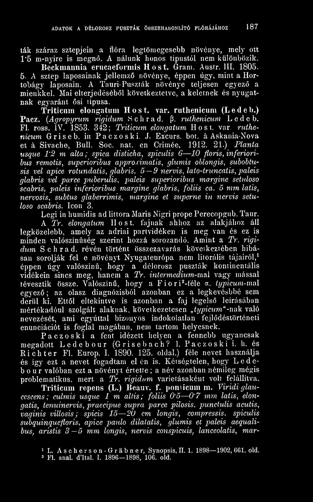 ) Plánta usque 1'2 m alta; spica disticha, spiculis 6 10 floris,inferioribus remotis, superioribus approximatis^ glumis oblongis, subobtusis vei apice rotundatis, glabris, 5 9 nervis, lato-truncatis,