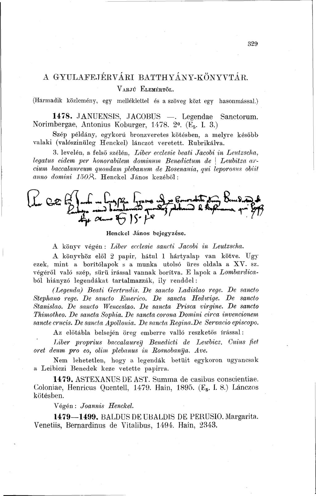 329 A GYULAFEJÉRVARI BATTHYANY-KÖNYVTÁR. VARJÚ ELEMÉRTŐL. (Harmadik közlemény, egy melléklettel és a szöveg közt egy hasonmással.) 1478. JANÜENSIS, JACOBUS. Legendáé Sanctorum.
