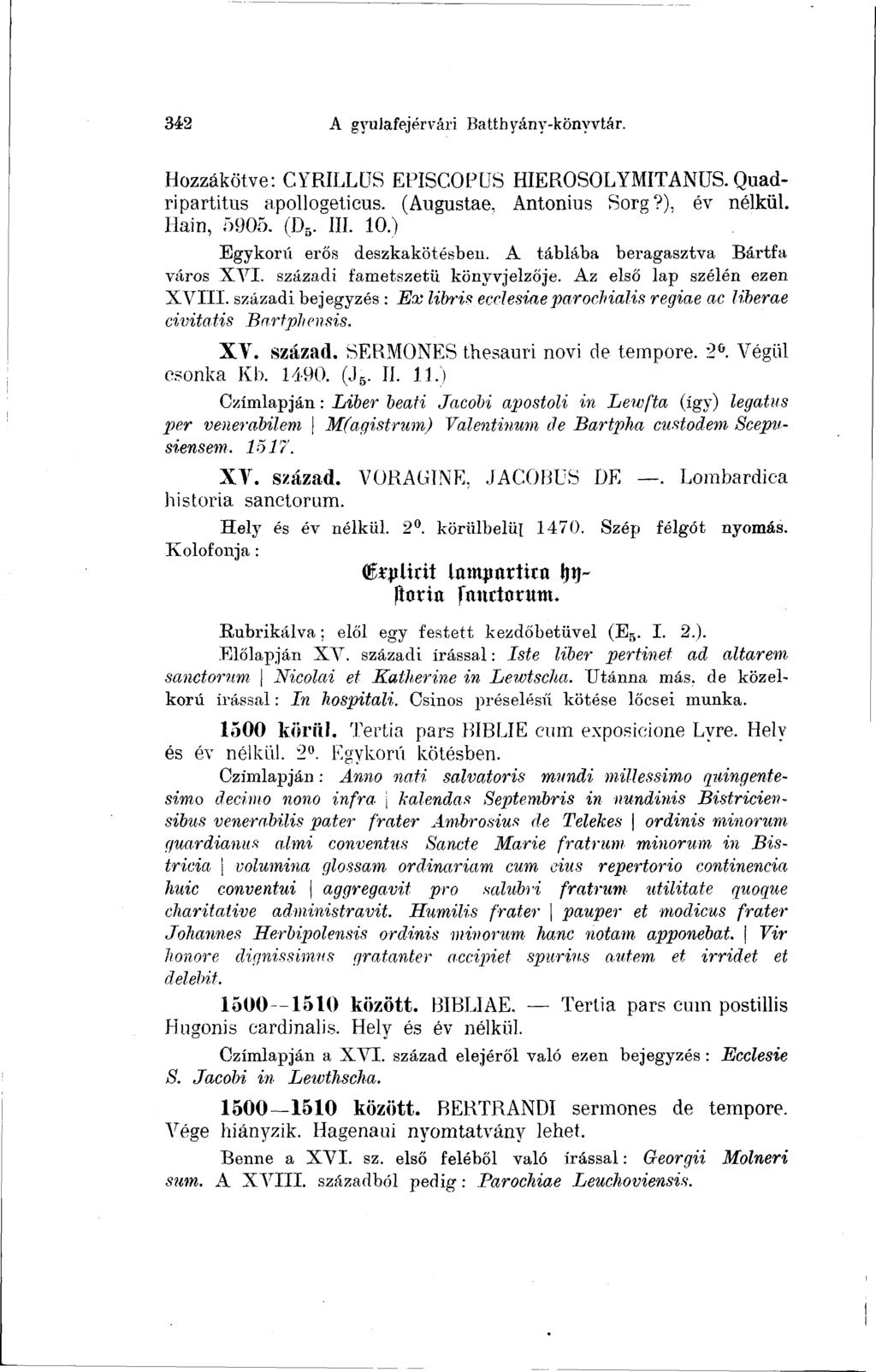 342 A gyulafejérvári Batthyány-könyvtár. Hozzákötve: CYRILLÜS EPISCOPUS HIEROSOLYMITANÜS. Quadripartitus apollogeticus. (Augustae, Antonius Sorg?), év nélkül. Hain, 5905. (D 5. III. 10.
