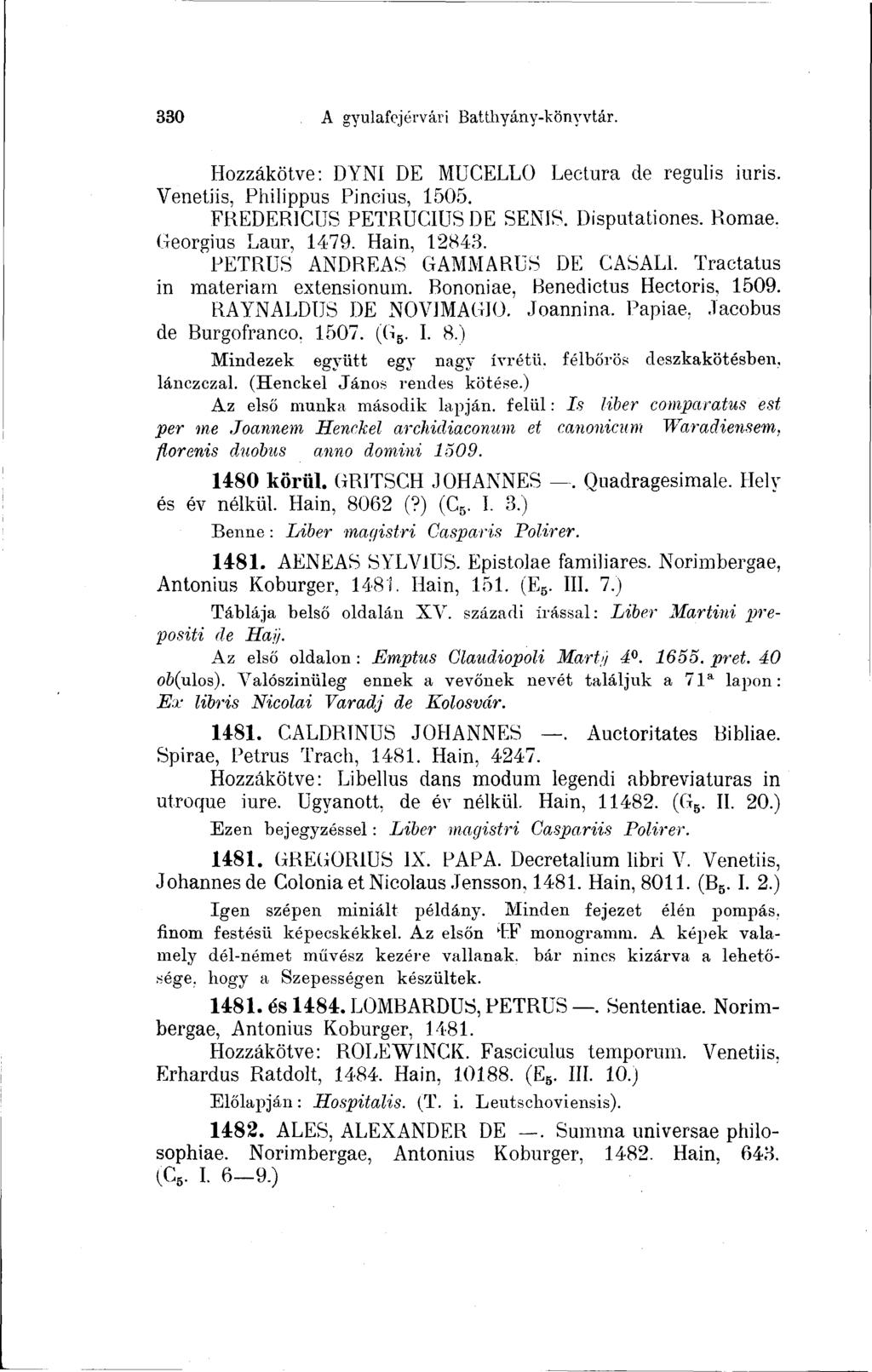 330 A gyulafcjérvári Batthyány-könyvtár. Hozzákötve: DYNI DE MUCELLO Lectura de regulis iuris. Venetiis, Philippus Pincius, 1505. FREDERICUS PETRUCIÜS DE SENIS. Disputationes. Romae.
