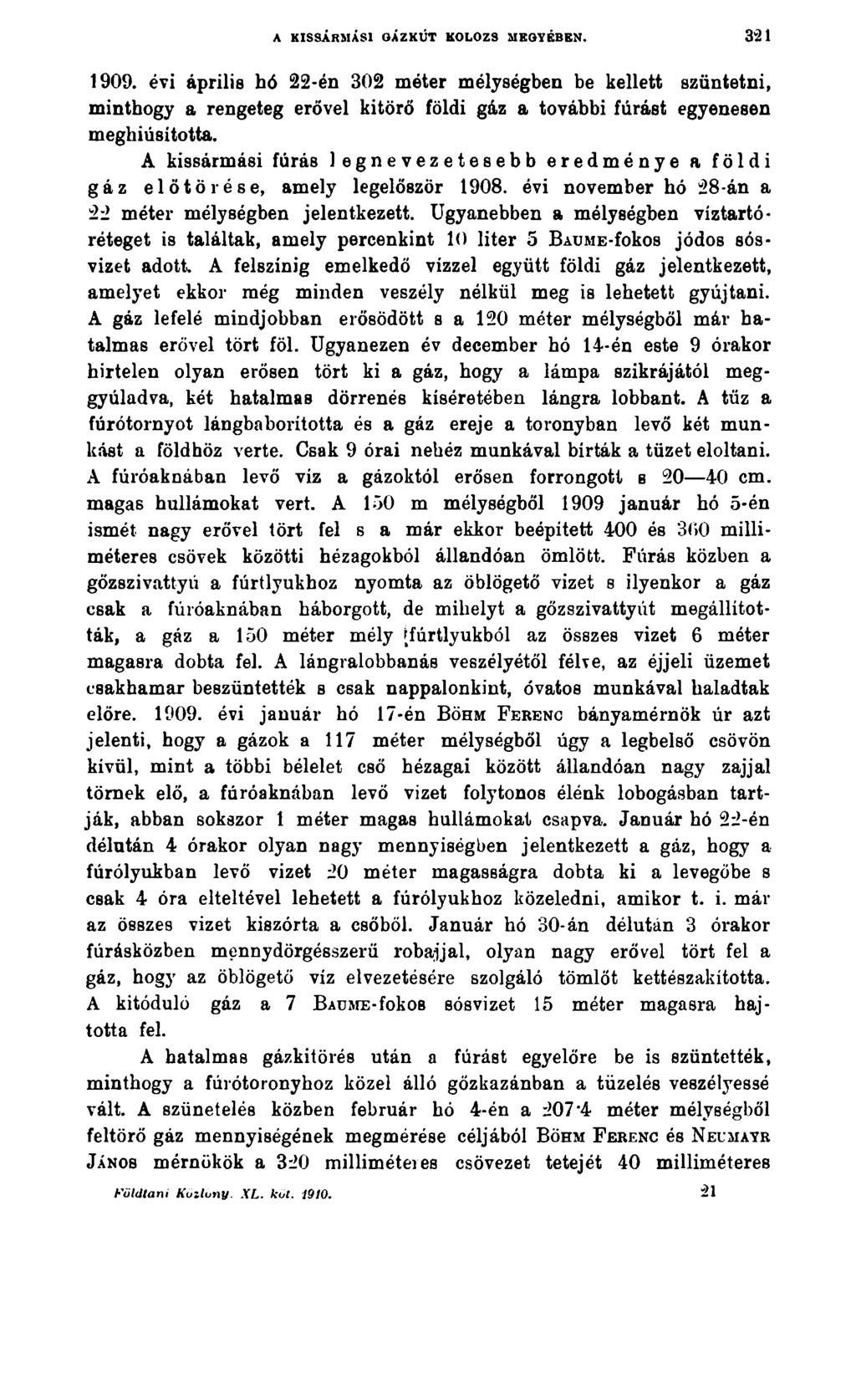 A KISSÁRMÁSI GÁZKÚT KOLOZS MEGYÉBEN. 32 1 1909. évi április hó 22-én 302 méter mélységben be kellett szüntetni, minthogy a rengeteg erővel kitörő földi gáz a további fúrást egyenesen meghiúsította.