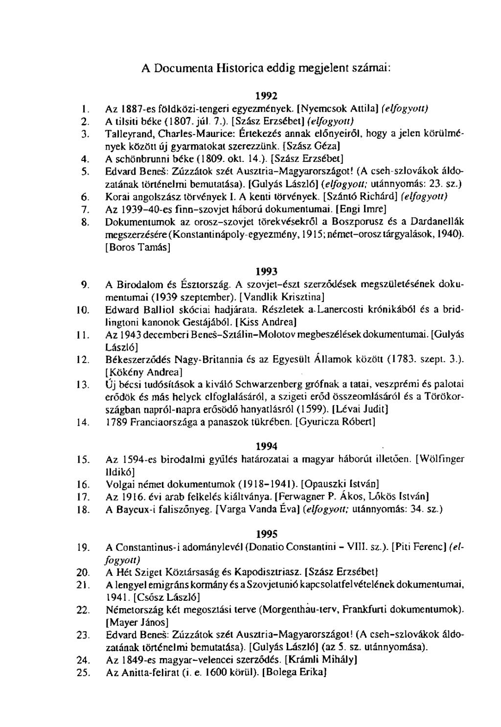 A Documenta Histórica eddig megjelent számai: 1992 1. Az 1887-es földközi-tengeri egyezmények. [Nyemcsok Attila] (elfogyott) 2. A tilsiti béke (1807. júl. 7.). [Szász Erzsébet] (elfogyott) 3.