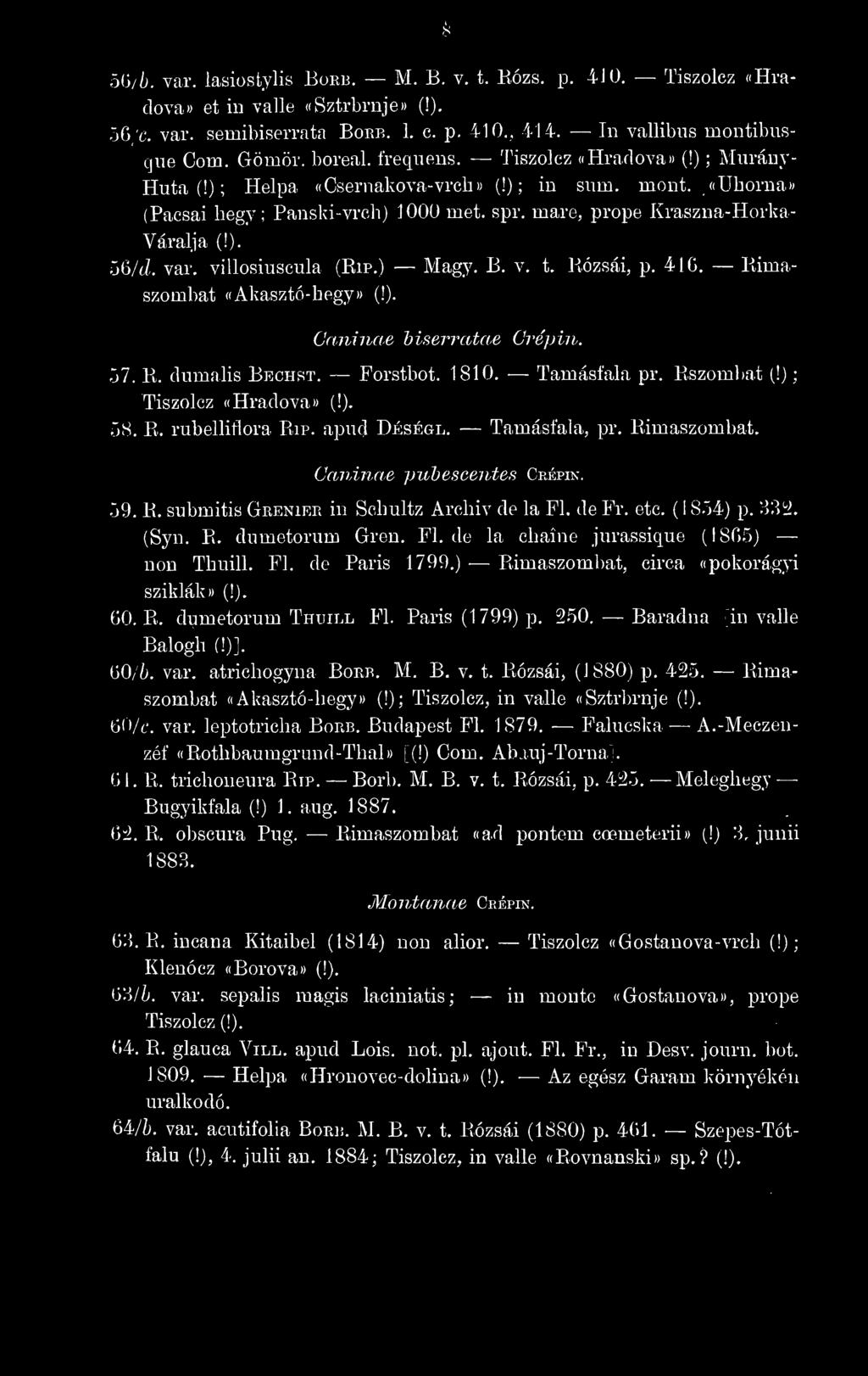 var. villosiiiscula (Rip.) Magy. B. v. t. Bózsái, p. 416. liimaszombat «Akasztó-hegy») (!). Ccvninas hií^erratas Crépin. ol. K. dumalis Bechst. Forstbot. 1810. Tamásfala pr. Bßzombat (!