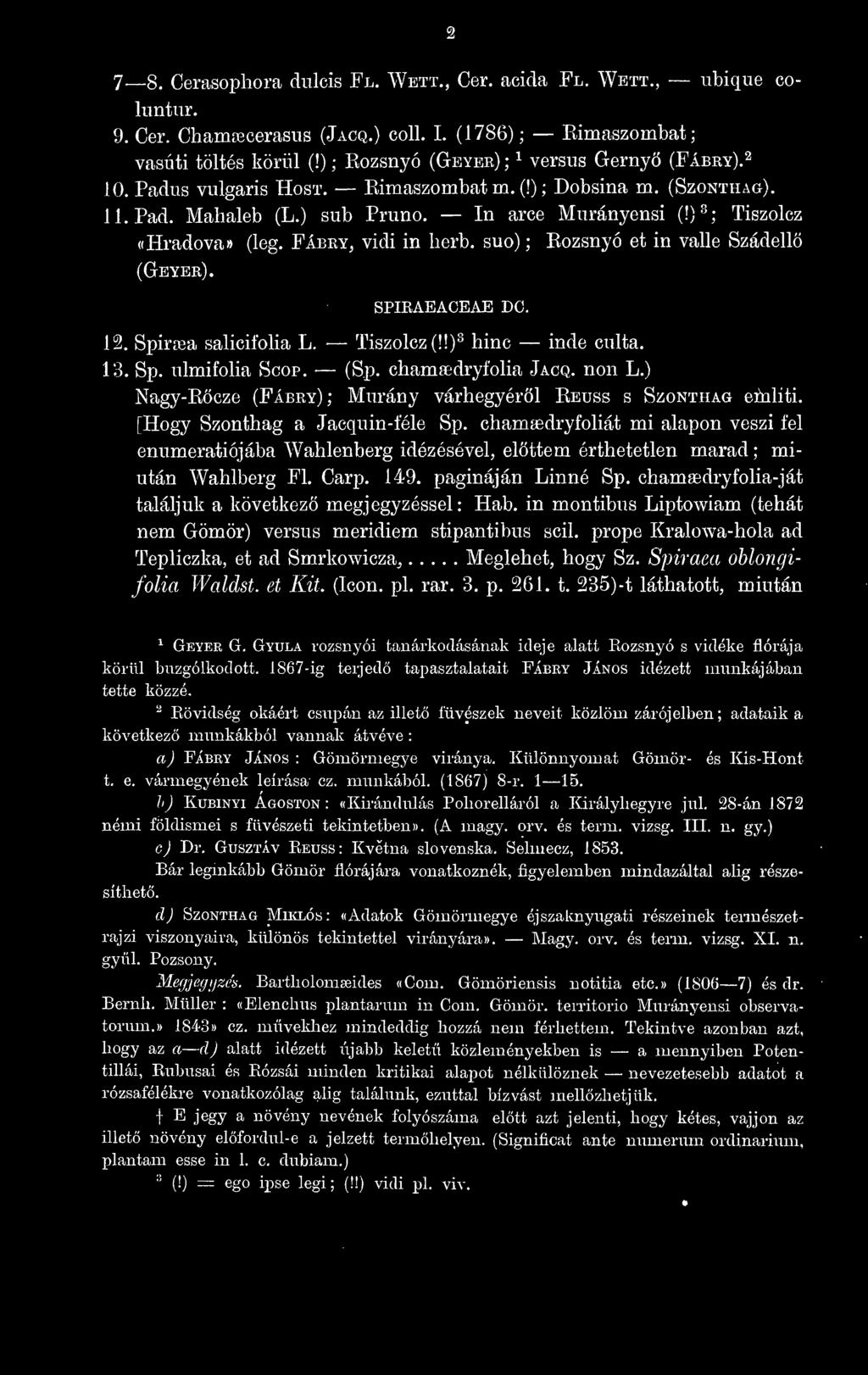 Fabry, vidi in herb, suo) ; Rozsnyó et in valle Szádellö (Geyer). spieaeaceae do. 12. Spiraea salicil'olia L. Tiszolcz (!!)^ hinc inde culta. 13. Sp. ulmifolia Scop, (Sp. chamaedryfolia Jacq. non L.