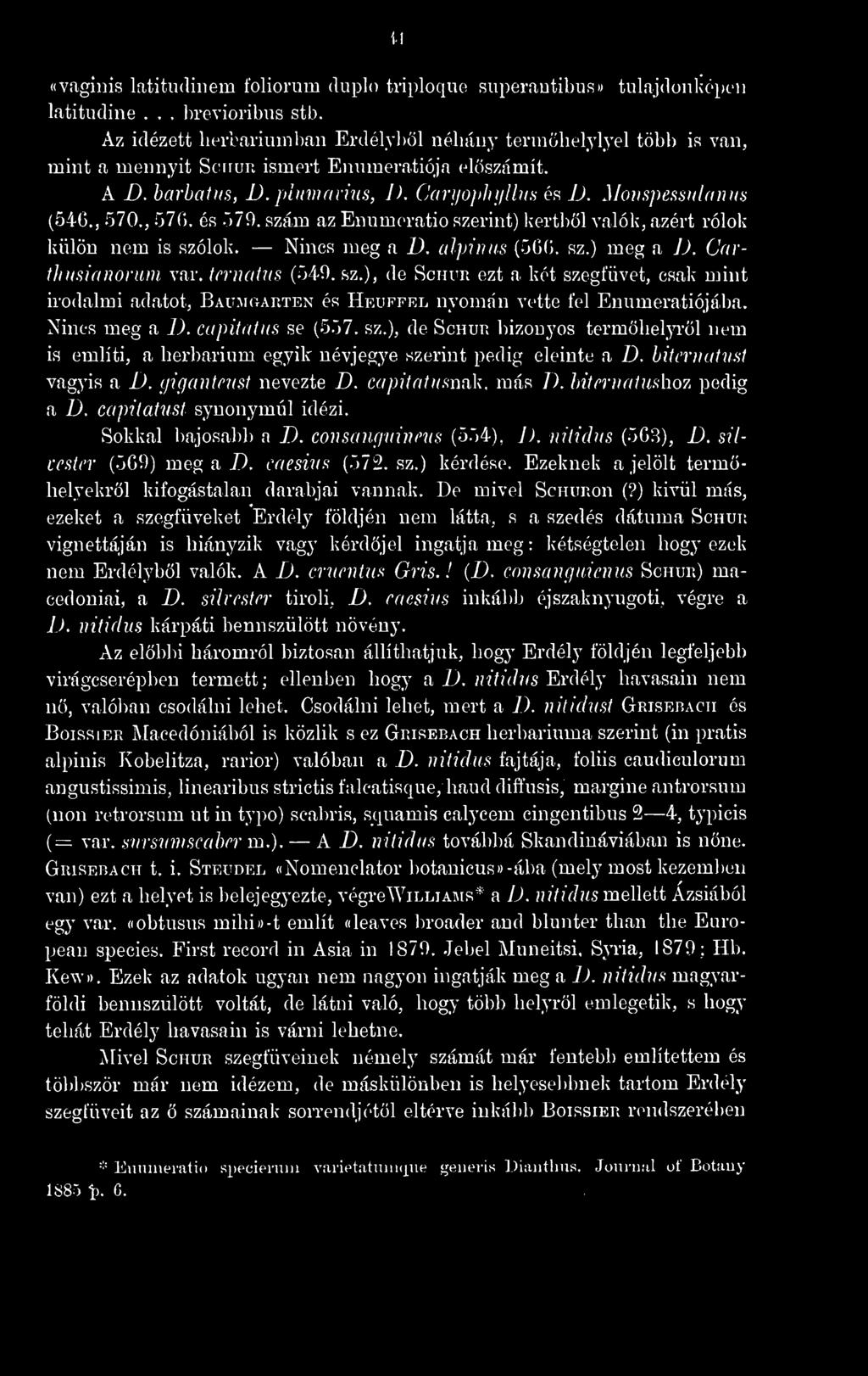 , 570,, 57(). és 579. szám az Eniimeratio szerint) kertbl valók, azért rólok külön nem is szólok. Nincs meg a Z). alpinus (5G0. sz.) meg a JJ. CarthuManorum. var. ternatus (549. sz.), de Schur ezt a két szegfüvet, csak mint h'üdalmi adatot, Baumoarten és Heuffel nyomán vette fel Enumeratiójába.