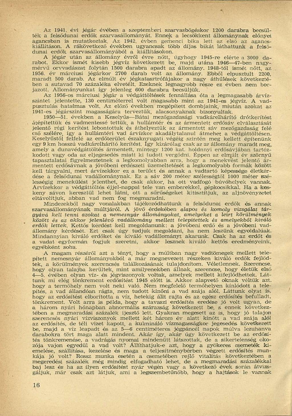 Az 1941. évi jégár évében a szeptemberi szarvasbőgóskor 1200 darabra becsülték a felsődunai erdők szarvasállományát. Ennek a lecsökkent állománynak előnyei agancsban is mutatkoztak. Az 1942.
