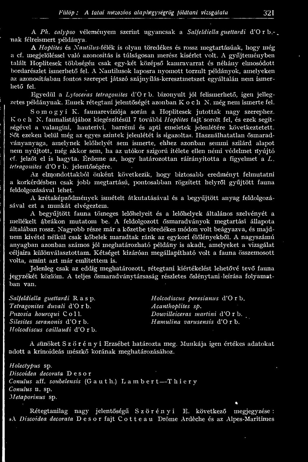 A gyjteményben talált Hoplitesek többségén csak egy-két középs kamravarrat és néhány elmosódott bordarészlet ismerhet fel.