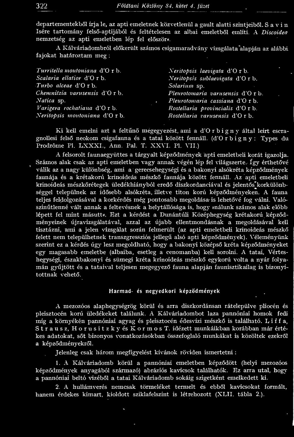 A Kálváriadombról elkerült számos csigamaradvány vizsgálata alapján az alábbi fajokat határoztam meg : Turritella nioutoniana d O r b. Scalaria ellatior d O r b. Turbo alceae d O r b.
