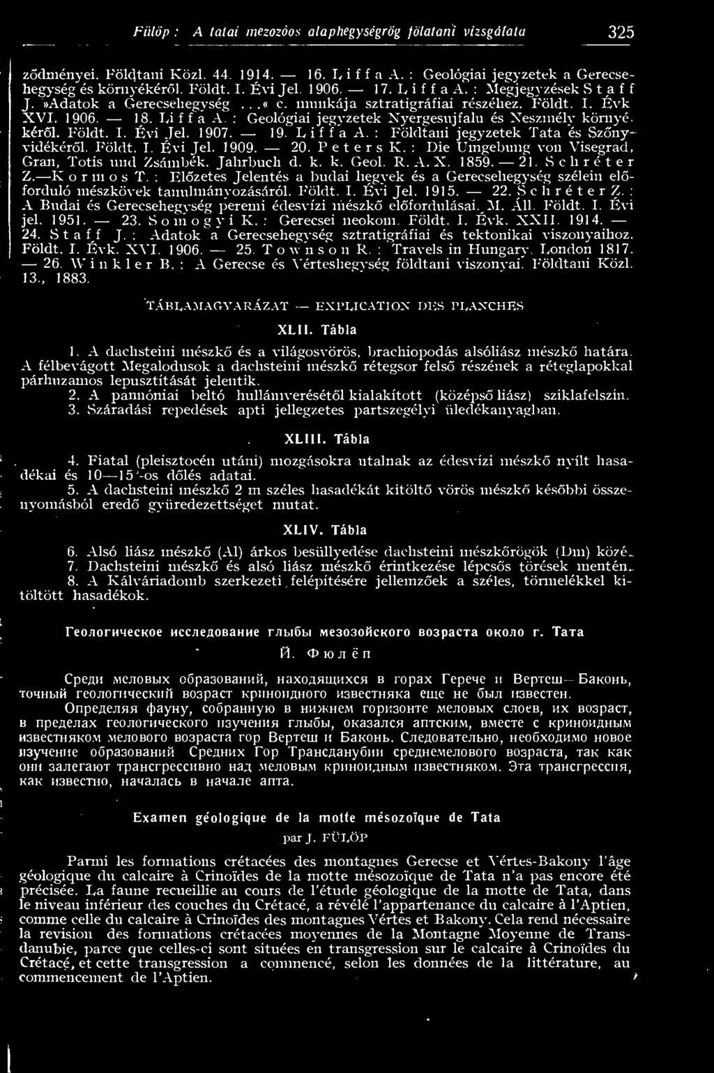 : Elzetes Jelentés a budai hegyek és a Gereeseliegység szélein elforduló mészkövek tanulmányozásáról. Földt. I. Évi Jel. 1915. 22. SchréterZ.