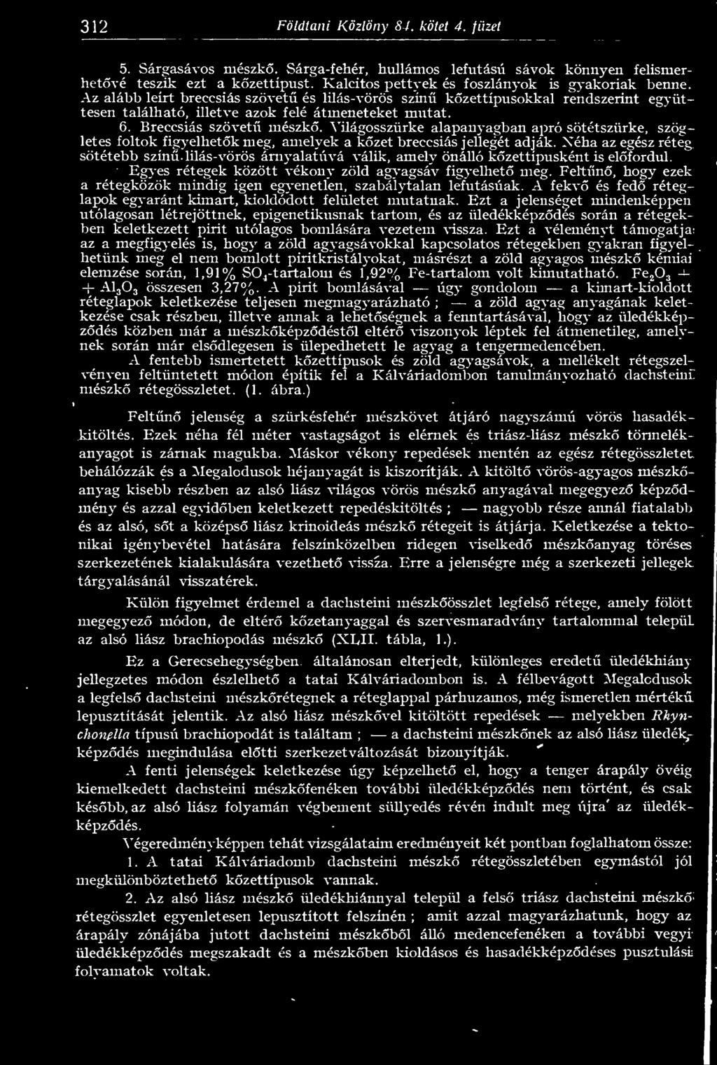 szövet mészk. Világosszürke alapanyagban apró sötétszürke, szögletes foltok figyelhetk meg, amelyek a kzet breeesiás jellegét adják.