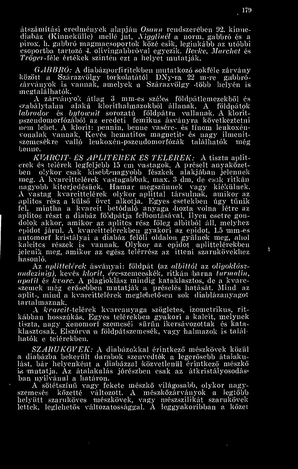 A kloritpszeudomorfózából az eredeti femikus ásványra következtetni nem léket. A klorit: pennin, benne vasérc- és finom leukoxénvonalak vannak.