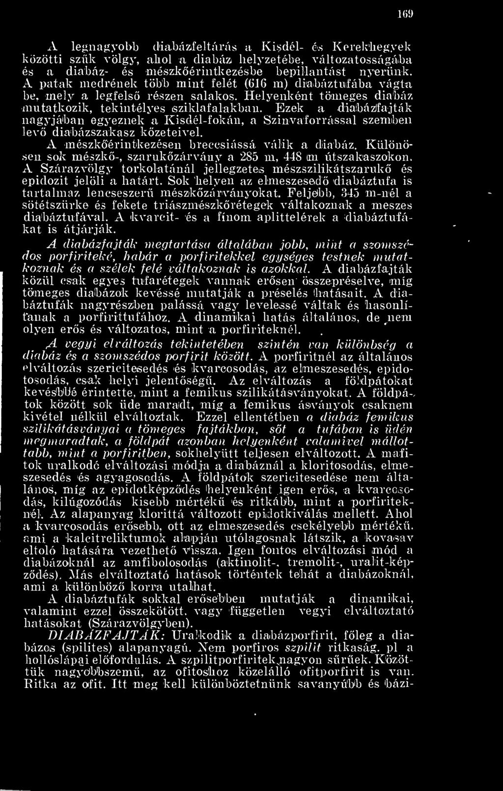 Ezek a diabázfajták nagyjában egyeznek a Kisdél-fokán, a Szinvaforrással szemben lev diabázszakasz kzeteivel. A mészkérintkezésen breccsiássá válik a dliabáz.