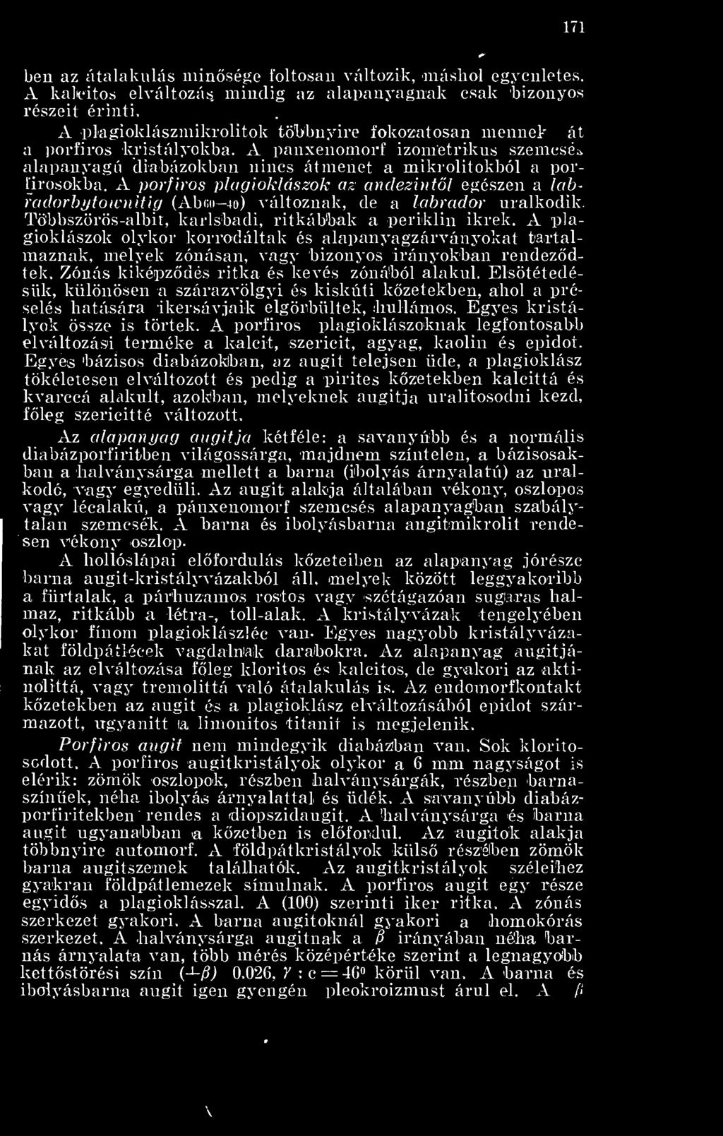 A jwrfiros plagioklászok az andezintl egészen a láb - radorbytownitig (Abcn 40 ) változnak, de a labrador uralkodik Többszörös-álhit, karlsbadi, ritkábbak a periklin ikrek.