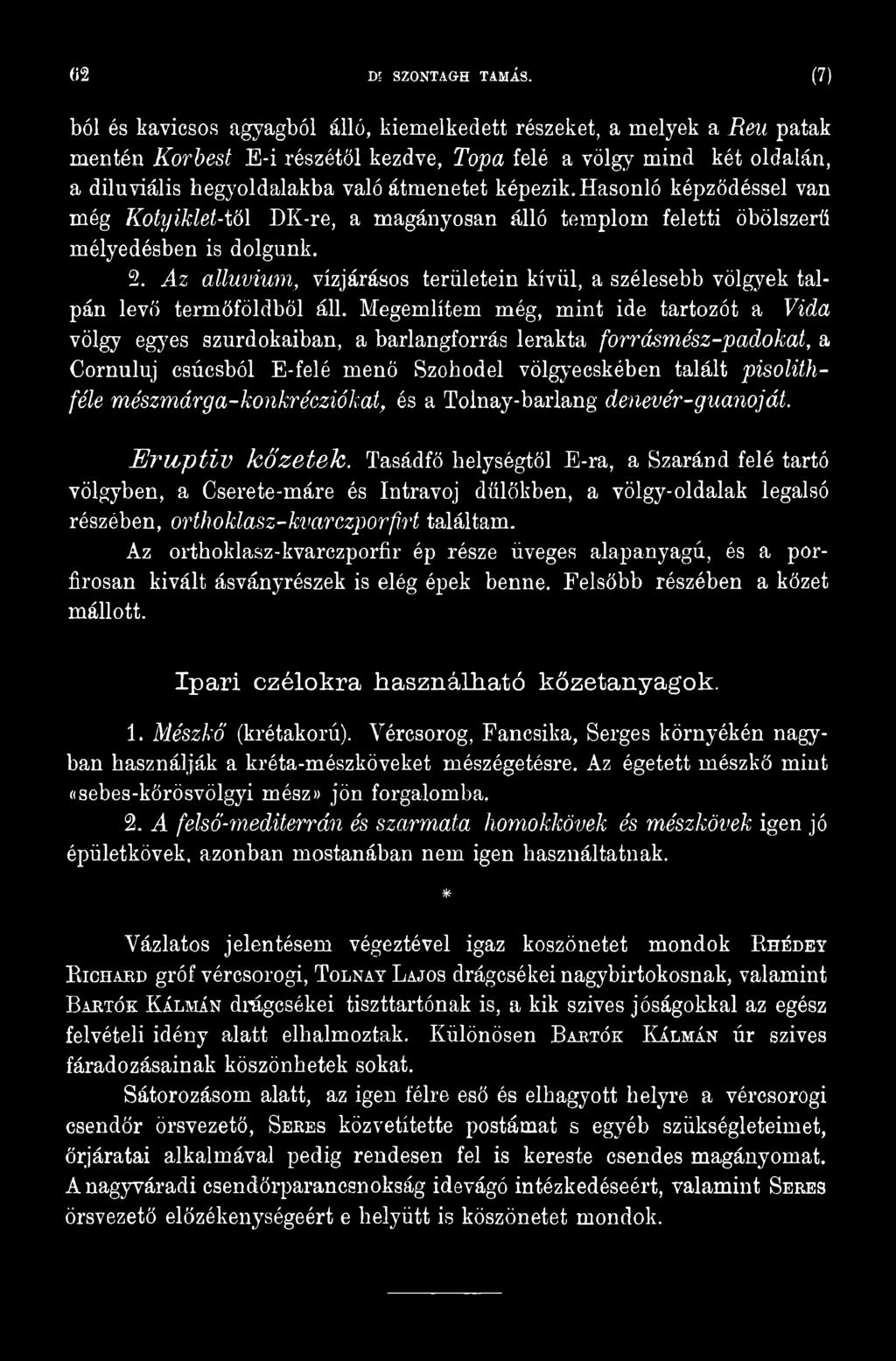 Megemlítem még, mint ide tartozót a Vida völgy egyes szurdokaiban, a barlangforrás lerakta forrásmész-padokat, a Cornuluj csúcsból E-felé menő Szohodel völgyecskében talált pisolithféle