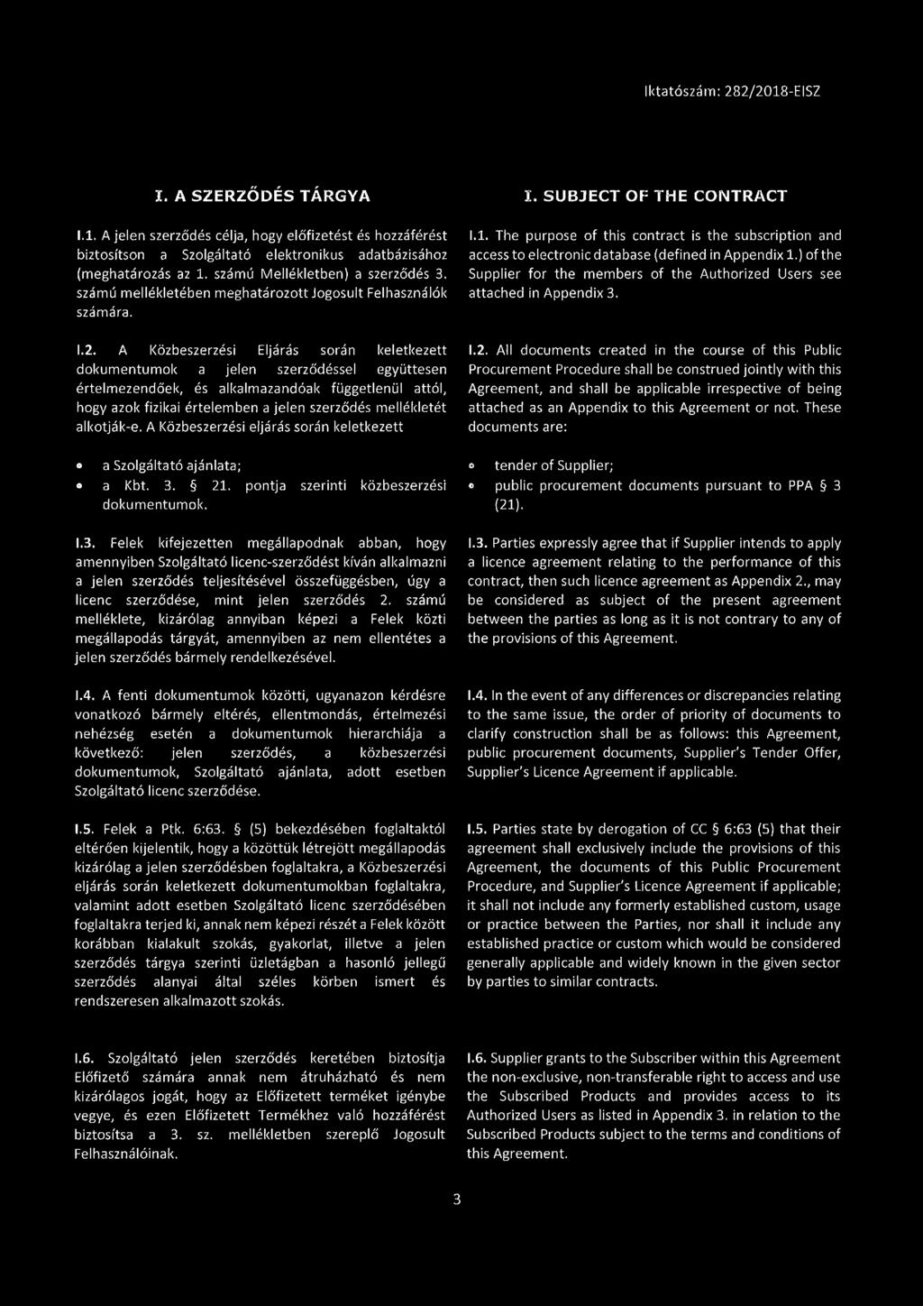 A Közbeszerzési Eljárás során keletkezett dokumentumok a jelen szerződéssel együttesen értelmezendőek, és alkalmazandóak függetlenül attól, hogy azok fizikai értelemben a jelen szerződés mellékletét
