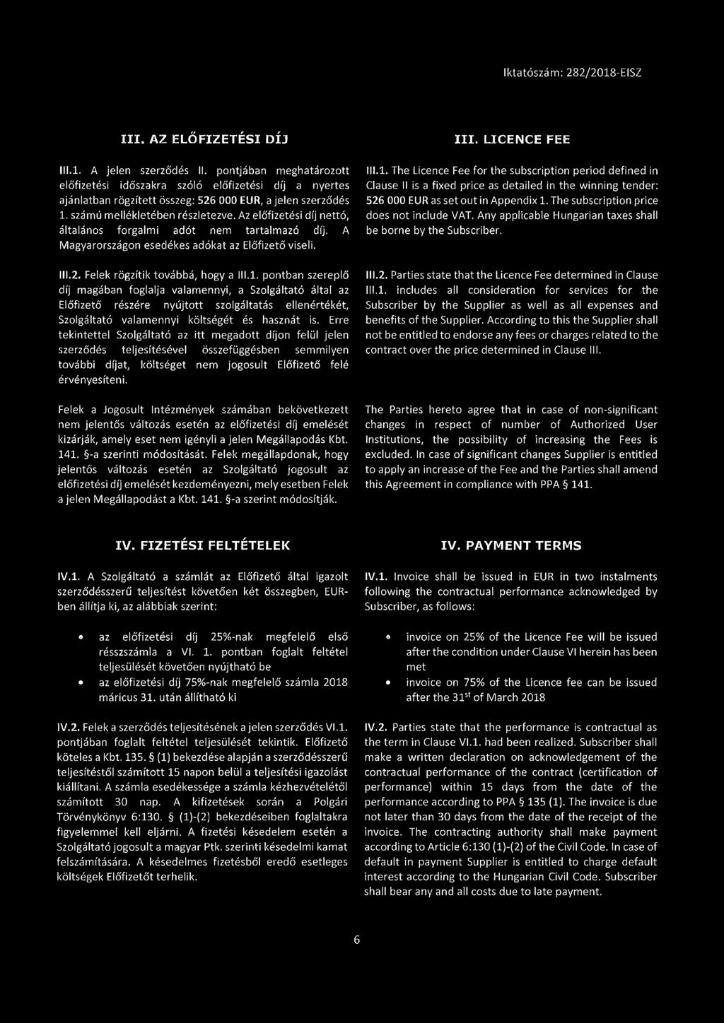 1. pontban szereplő díj magában foglalja valamennyi, a Szolgáltató által az Előfizető részére nyújtott szolgáltatás ellenértékét, Szolgáltató valamennyi költségét és hasznát is.