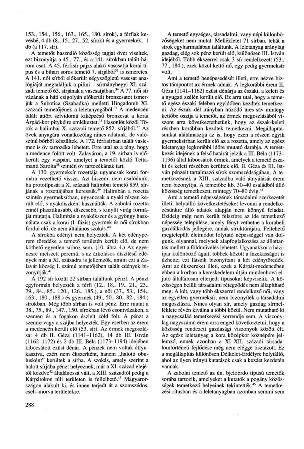 153., 154., 156., 163., 165., 180. sírok), a férfiak kevésbé, 4 db (8., 15., 27., 52. sírok) és a gyermekek, 1 db (a 117. sír). A temetőt használó közösség tagjai övet viseltek, ezt bizonyítja a 45.